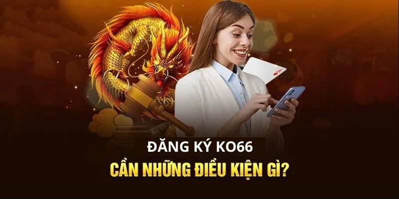 Những lưu ý cần thiết để tránh sai sót khi đăng ký KO66