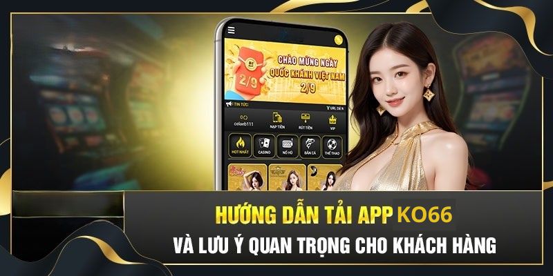 Những lưu ý quan trọng khi tải app KO66 về thiết bị